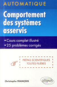 Automatique : comportement des systèmes asservis linéaires. Cours complet illustré, 25 problèmes cor - François Christophe