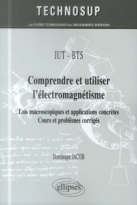 Comprendre et utiliser l'électromagnétisme. Lois macroscopiques et applications concrètes, cours et - Jacob Dominique