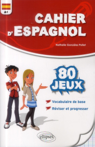 Cahier d'espagnol. 80 jeux pour reviser et progresser en s'amusant niveau A1 - Gonzalez Pollet Nathalie