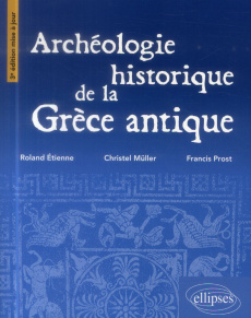 Archéologie historique de la Grèce antique. 3e édition revue et corrigée - Etienne Roland ; Müller Christel ; Prost Yannick