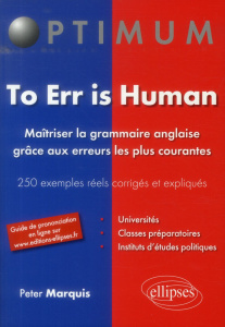 To Err is Human. Maîtriser la grammaire anglaise grâce aux erreurs les plus courantes, 250 exemples - Marquis Peter