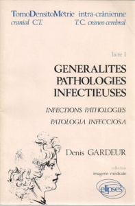 Tomodensiométrie intra-crânienne Tome 1 : Généralités, pathologies infectieuses - Gardeur Denis