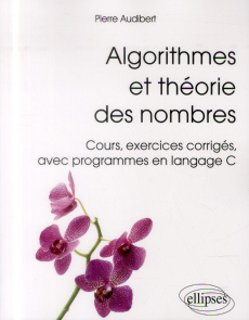 Algorithmes et théorie des nombres. Cours, exercices corrigés, avec programmes en langage C - Audibert Pierre