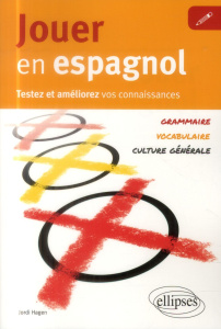 Jouer en espagnol. Testez et améliorez vos connaissances : grammaire, vocabulaire, culture générale - Hagen Jordi
