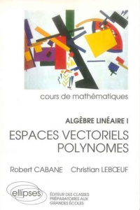 Cours de mathématiques Tome 11 : Algèbre linéaire - CABANE/LEBOEUF
