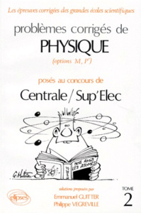 PROBLEMES CORRIGES DE PHYSIQUE POSES AU CONCOURS DE CENTRALE SUP ELEC. Tome 2, Options M, P' - Guitter Emmanuel ; Vegreville Philippe