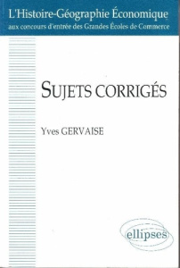 L'Histoire-géographie économique aux concours d'entrée des grandes écoles de commerce Tome 1 : Sujet - GERVAISE YVES