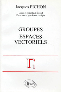 Mathématiques supérieures et première année universitaire Tome 4 : Groupes, espaces vectoriels - Pichon Jacques