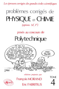 PROBLEMES CORRIGES DE PHYSIQUE ET CHIMIE POSES AU CONCOURS DE POLYTECHNIQUE. Tome 4 - Fabritius Eric ; Morand François