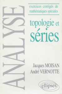 ANALYSE - (EXERCICES CORRIGES DE MATHEMATIQUES SPECIALES) - TOPOLOGIE ET SERIES - MOISAN/VERNOTTE