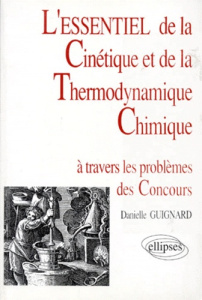 L'ESSENTIEL DE LA CINETIQUE ET THERMODYNAMIQUE CHIMIQUE - Guignard Danielle