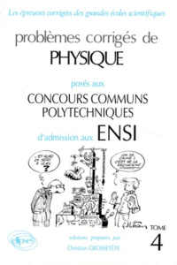 PROBLEMES CORRIGES DE PHYSIQUE POSES AUX CONCOURS COMMUNS POLYTECHNIQUES D'ADMISSIONS AUX ENSI. Tome - Grossetête Christian