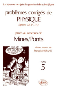 PROBLEMES CORRIGES DE PHYSIQUE MINES/PONTS (OPTIONS M, P', TA). Tome 5 - Morand Paul