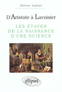 D'Aristote à Lavoisier. Les étapes de la naissance d'une science - Lafont Olivier