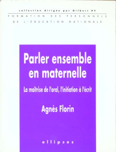 PARLER ENSEMBLE EN MATERNELLE. La maîtrise de l'oral, L'initiation à l'écrit - Florin Agnès