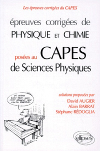 Épreuves corrigées de physique et chimie posées au CAPES de sciences physiques - Augier David ; Barrat Alain ; Rédoglia Stéphane