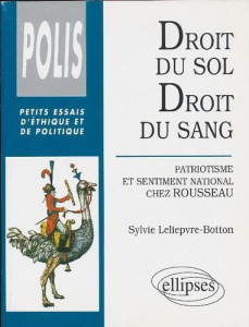 Droit du sol, droit du sang. Patriotisme et sentiment national chez Rousseau - Leliepvre-Botton Sylvie