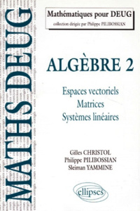 Algèbre. Tome 2, Espaces vectoriels, matrices, systèmes linéaires, Cours et exercices corrigés - Christol Gilles ; Pilibossian Philippe ; Yammine S