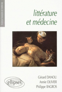 LITTERATURE ET MEDECINE. Petite anthologie littéraire à l'usage des étudiants en médecine - Bagros Philippe ; Danou Gérard ; Olivier Annie