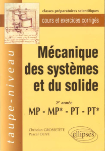 MECANIQUE DES SYSTEMES ET DU SOLIDE 2EME ANNEE MP, MP*, PT, PT*. Cours et exercices corrigés - Grossetête Christian ; Olive Pascal