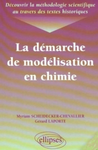 LA DEMARCHE DE MODELISATION EN CHIMIE. Découvrir la méthodologie scientifique au travers des textes - Laporte Gérard ; Scheidecker-Chevallier Myriam
