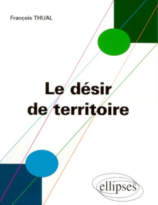 Le désir de territoire. Morphogenèses territoriales et identités - Thual François