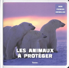 Les animaux à protéger - Sarrazin Aude ; Chiapponi Francesca ; Raffo Marina