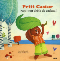 Petit Castor reçoit un drôle de cadeau ! - Renoult Armelle ; Ronzon Stéphanie