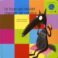Le loup qui voulait changer de couleur - Lallemand Orianne ; Thuillier Eléonore