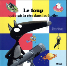 Le loup qui avait la tête dans les étoiles - Lallemand Orianne ; Thuillier Eléonore