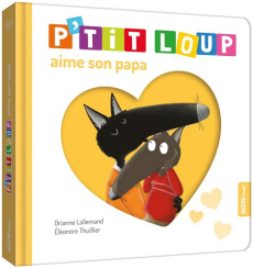 P'tit Loup : P'tit Loup aime son papa - Lallemand Orianne ; Thuillier Eléonore