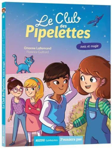 Le club des pipelettes Tome 6 : Amis et magie - Lallemand Orianne ; Guittard Florence
