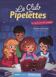 Le club des pipelettes Tome 7 : Le grand livre des sortilèges - Lallemand Orianne ; Guittard Florence
