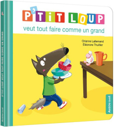 P'tit Loup : P'tit loup veut tout faire comme un grand - Lallemand Orianne ; Thuillier Eléonore