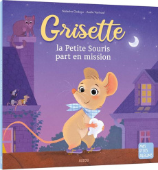 Grisette la Petite Souris part en mission - Godeau Natacha ; Vanhoff Axelle