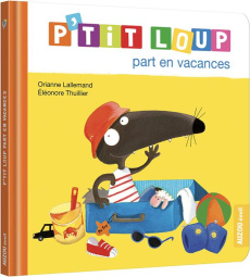P'tit Loup : P'tit loup part en vacances - Lallemand Orianne ; Thuillier Eléonore