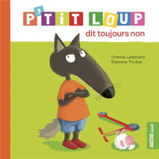 P'tit Loup : P'tit loup dit toujours non - Lallemand Orianne ; Eléonore Thuillier