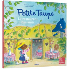 Petite taupe : Petite Taupe et le restaurant des amis - Lallemand Orianne ; Thuillier Eléonore