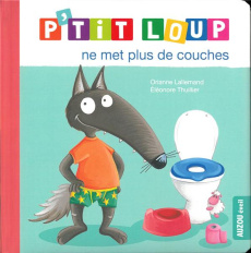 P'tit Loup : P'tit loup ne met plus de couches - Lallemand Orianne ; Thuillier Eléonore