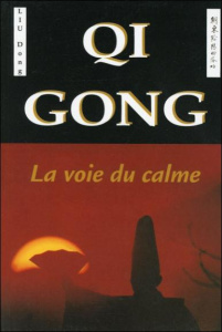 QI GONG, LA VOIE DU CALME. Principes philosophiques et applications thérapeutiques - Liu Dong