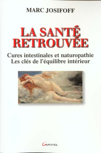 La santé retrouvée. Cures intestinales et naturopathie, Les clés de l'équilibre intérieur - Josifoff Marc