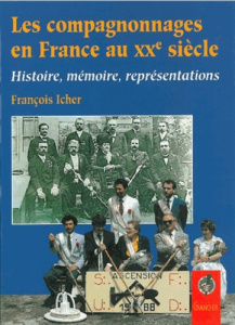 LES COMPAGNONNAGES EN FRANCE AU XXEME SIECLE. Histoire, mémoire, représentations - Icher François