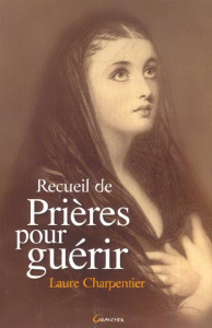 Recueil de prières pour guérir - Charpentier Laure