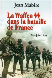 La Waffen SS dans la bataille de France. Mai-juin 1940 - Mabire Jean