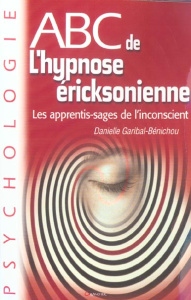 ABC de l'hypnose ériksonienne. Les apprentis-sages de l'inconscient - Garibal Benichou Danielle