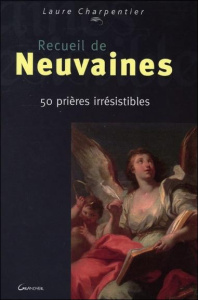 Recueil de neuvaines. 50 prières irrésistibles - Charpentier Laure