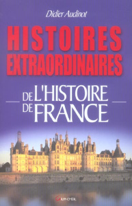Histoires extraordinaires de l'Histoire de France - Audinot Didier