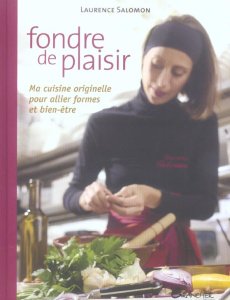 Fondre de plaisir. Ma cuisine originelle pour allier forme et bien-être - Salomon Laurence ; Desbrosses Philippe