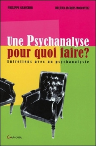 Une psychanalyse pour quoi faire. Entretiens avec un psychanalyste - Moscovitz Jean-Jacques ; Grancher Philippe
