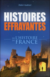 Histoires effrayantes de l'histoire de France - Audinot Didier